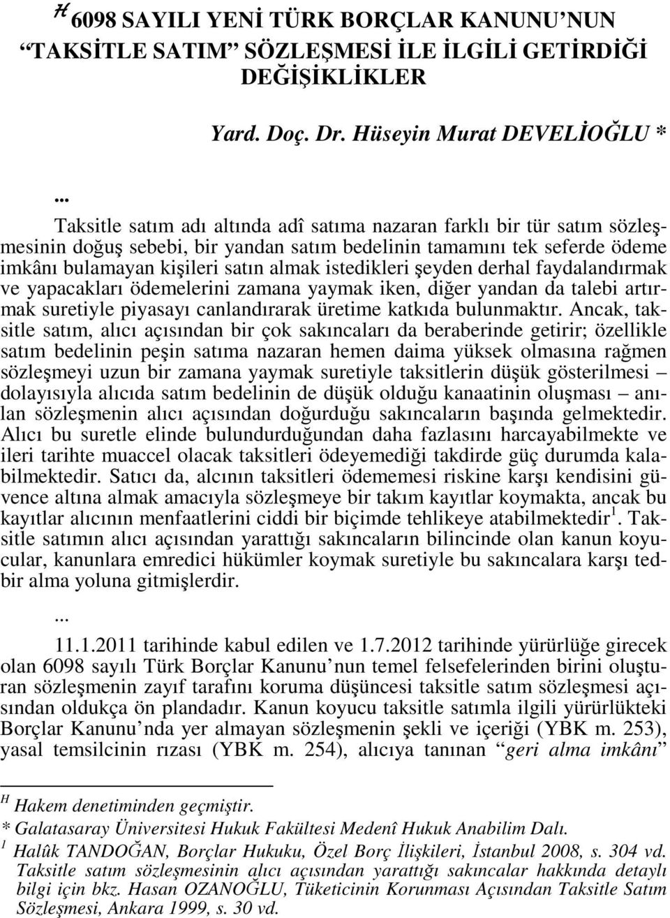 istedikleri şeyden derhal faydalandırmak ve yapacakları ödemelerini zamana yaymak iken, diğer yandan da talebi artırmak suretiyle piyasayı canlandırarak üretime katkıda bulunmaktır.