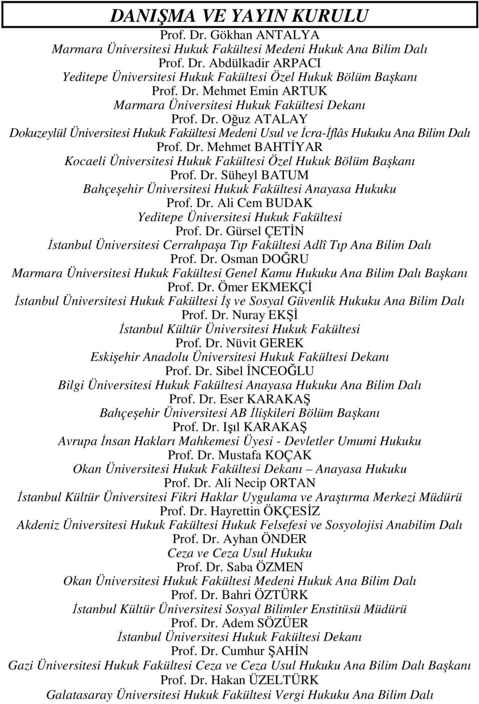 Dr. Süheyl BATUM Bahçeşehir Üniversitesi Hukuk Fakültesi Anayasa Hukuku Prof. Dr. Ali Cem BUDAK Yeditepe Üniversitesi Hukuk Fakültesi Prof. Dr. Gürsel ÇETİN İstanbul Üniversitesi Cerrahpaşa Tıp Fakültesi Adlî Tıp Ana Bilim Dalı Prof.