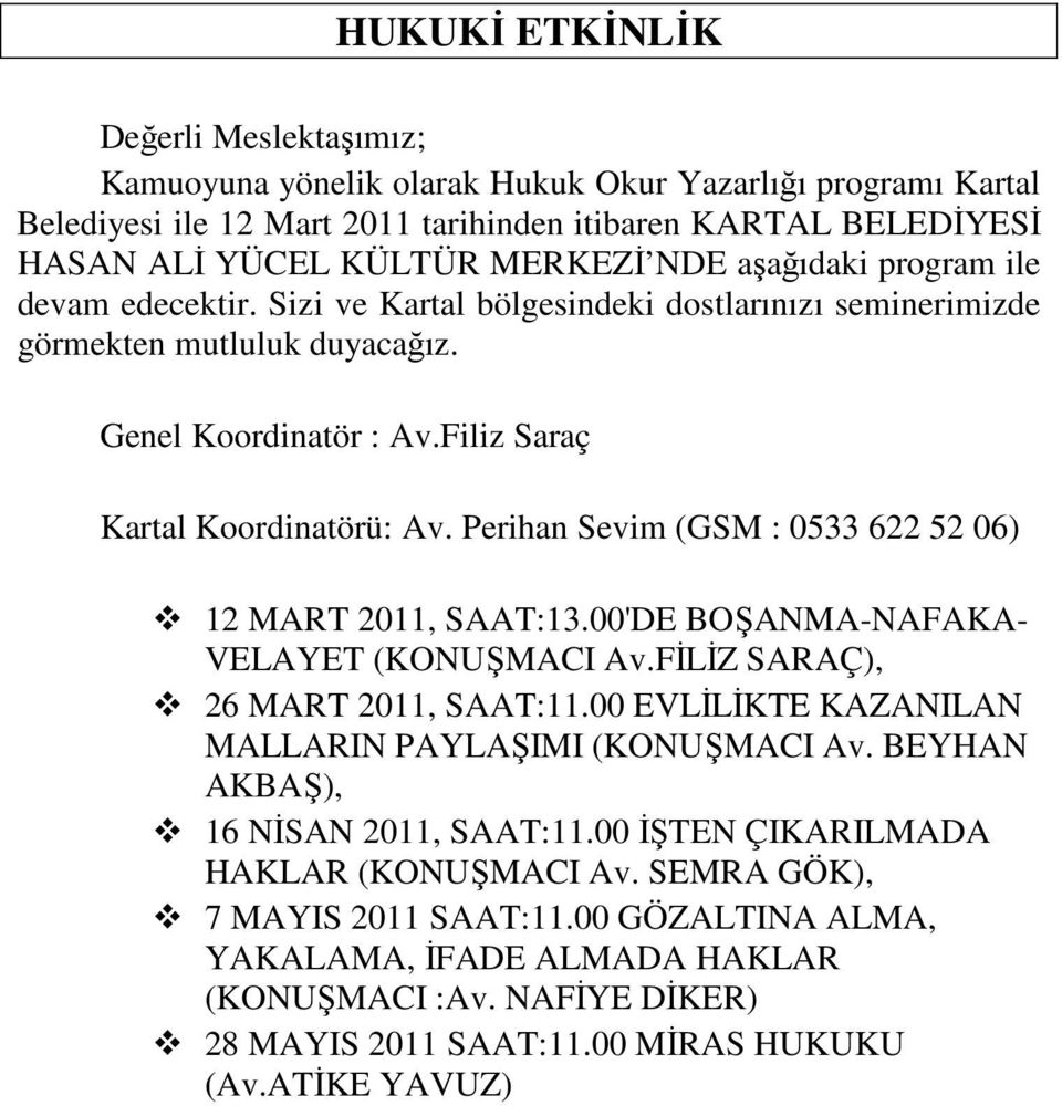 Perihan Sevim (GSM : 0533 622 52 06) 12 MART 2011, SAAT:13.00'DE BOŞANMA-NAFAKA- VELAYET (KONUŞMACI Av.FİLİZ SARAÇ), 26 MART 2011, SAAT:11.00 EVLİLİKTE KAZANILAN MALLARIN PAYLAŞIMI (KONUŞMACI Av.