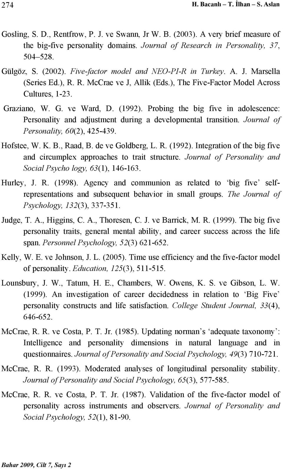 (1992). Probing the big five in adolescence: Personality and adjustment during a developmental transition. Journal of Personality, 60(2), 425-439. Hofstee, W. K. B., Raad, B. de ve Goldberg, L. R. (1992).