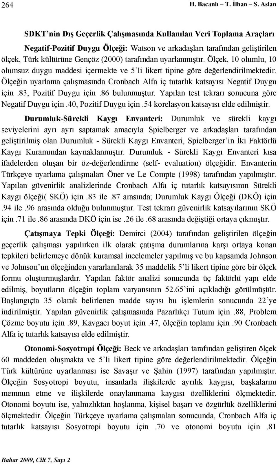 uyarlanmıştır. Ölçek, 10 olumlu, 10 olumsuz duygu maddesi içermekte ve 5 li likert tipine göre değerlendirilmektedir.