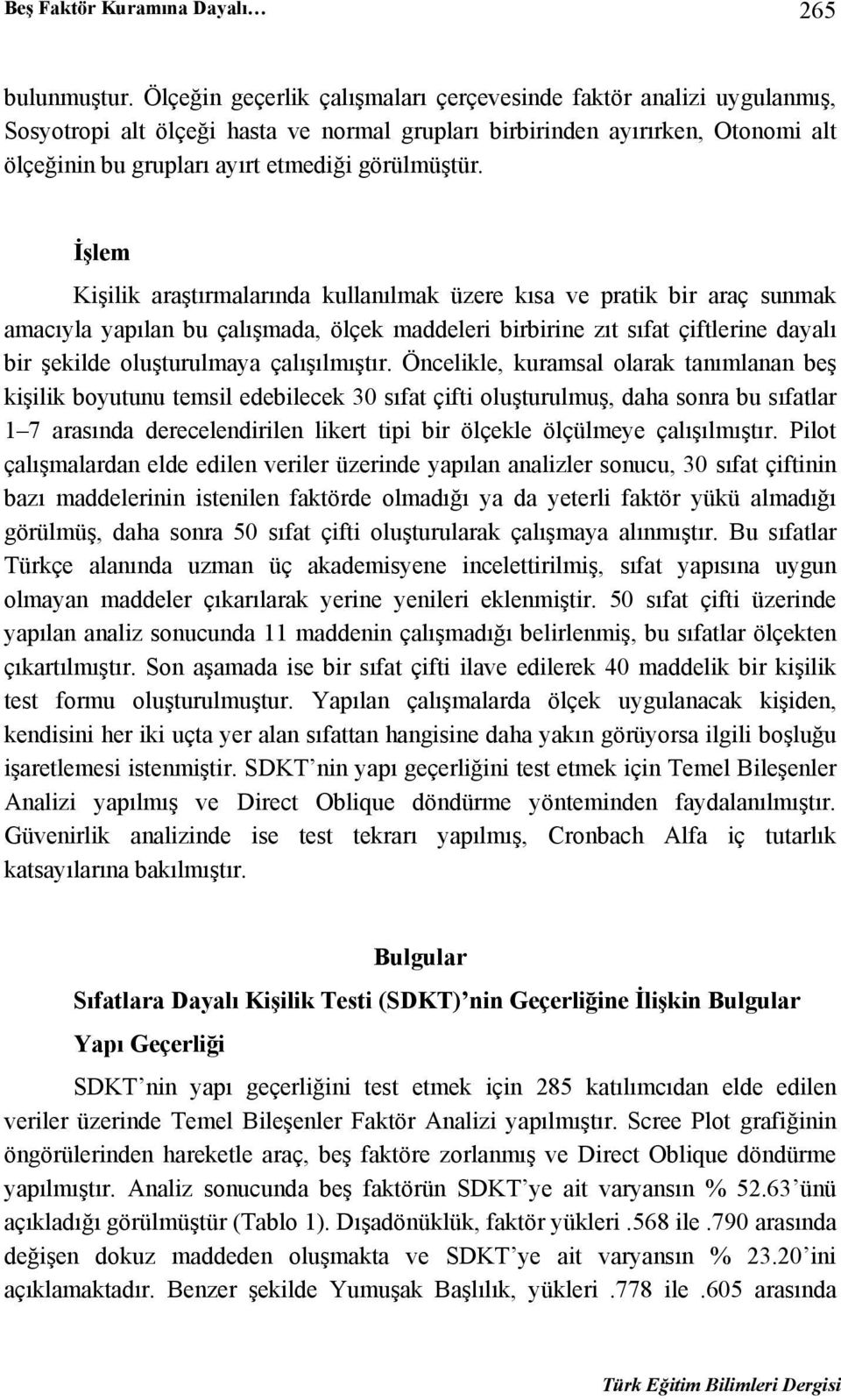 İşlem Kişilik araştırmalarında kullanılmak üzere kısa ve pratik bir araç sunmak amacıyla yapılan bu çalışmada, ölçek maddeleri birbirine zıt sıfat çiftlerine dayalı bir şekilde oluşturulmaya