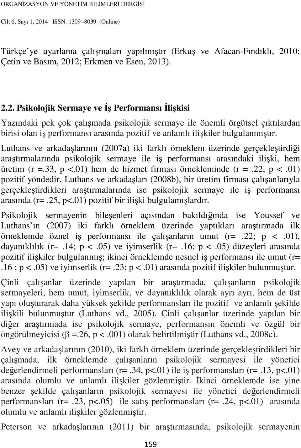 12; Erkmen ve Esen, 2013). 2.2. Psikolojik Sermaye ve İş Performansı İlişkisi Yazındaki pek çok çalışmada psikolojik sermaye ile önemli örgütsel çıktılardan birisi olan iş performansı arasında