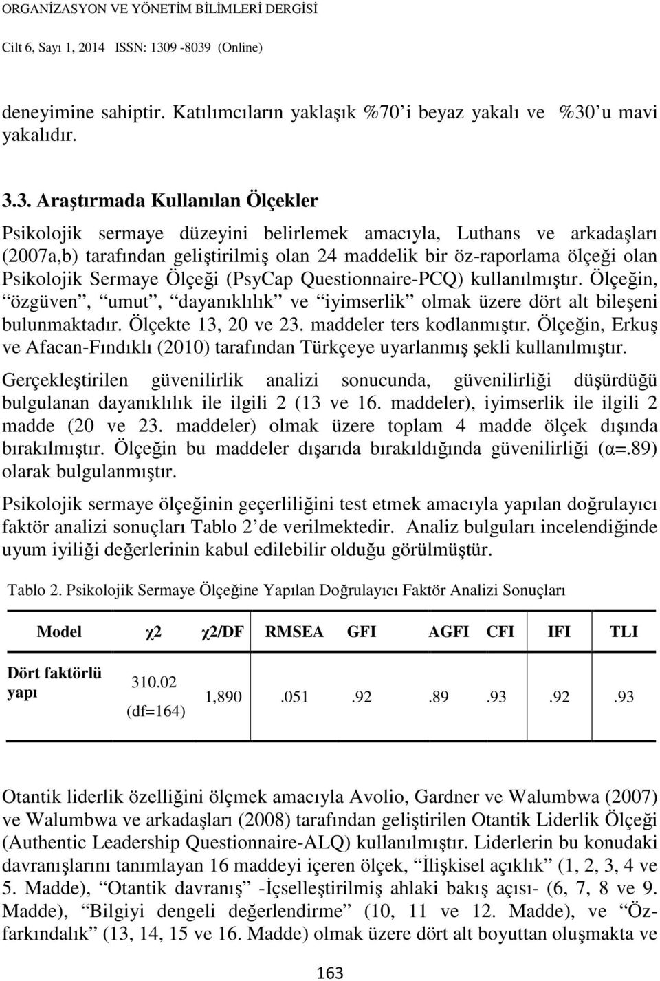 3. Araştırmada Kullanılan Ölçekler Psikolojik sermaye düzeyini belirlemek amacıyla, Luthans ve arkadaşları (2007a,b) tarafından geliştirilmiş olan 24 maddelik bir öz-raporlama ölçeği olan Psikolojik