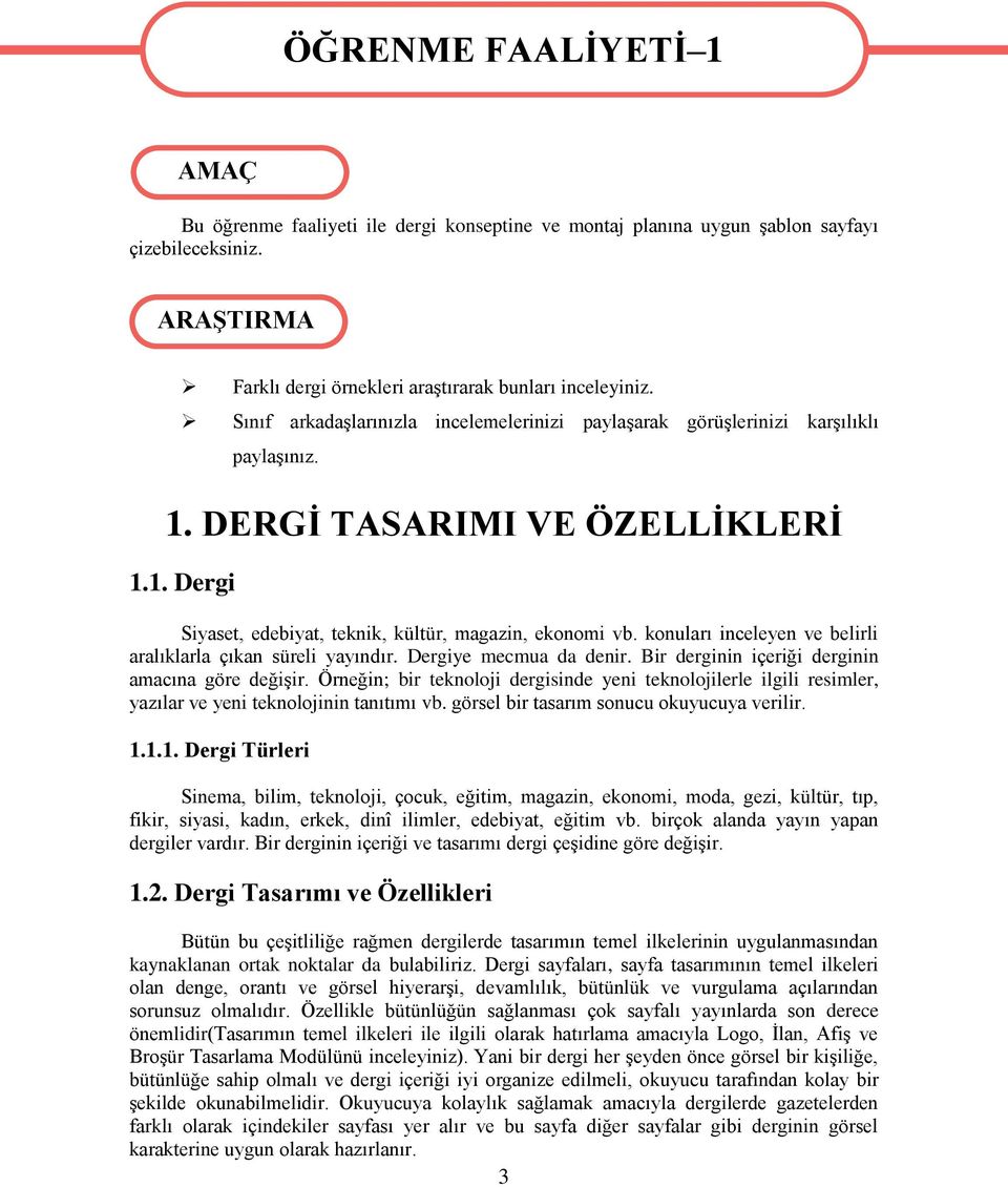 DERGİ TASARIMI VE ÖZELLİKLERİ 1.1. Dergi Siyaset, edebiyat, teknik, kültür, magazin, ekonomi vb. konuları inceleyen ve belirli aralıklarla çıkan süreli yayındır. Dergiye mecmua da denir.