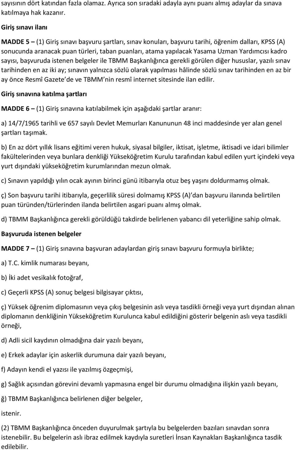 Yardımcısı kadro sayısı, başvuruda istenen belgeler ile TBMM Başkanlığınca gerekli görülen diğer hususlar, yazılı sınav tarihinden en az iki ay; sınavın yalnızca sözlü olarak yapılması hâlinde sözlü