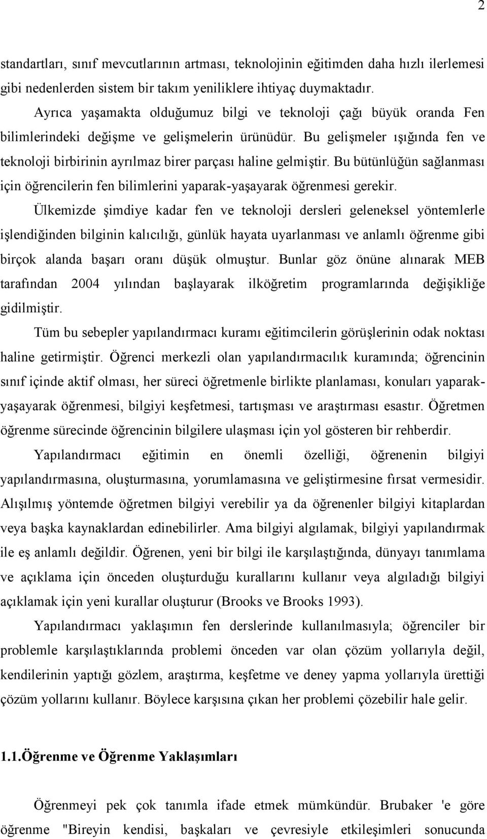 Bu gelişmeler ışığında fen ve teknoloji birbirinin ayrılmaz birer parçası haline gelmiştir. Bu bütünlüğün sağlanması için öğrencilerin fen bilimlerini yaparak-yaşayarak öğrenmesi gerekir.