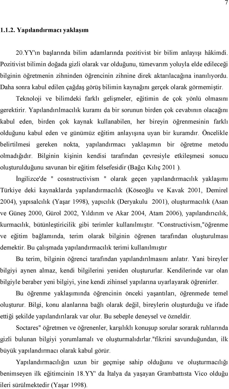 Daha sonra kabul edilen çağdaş görüş bilimin kaynağını gerçek olarak görmemiştir. Teknoloji ve bilimdeki farklı gelişmeler, eğitimin de çok yönlü olmasını gerektirir.