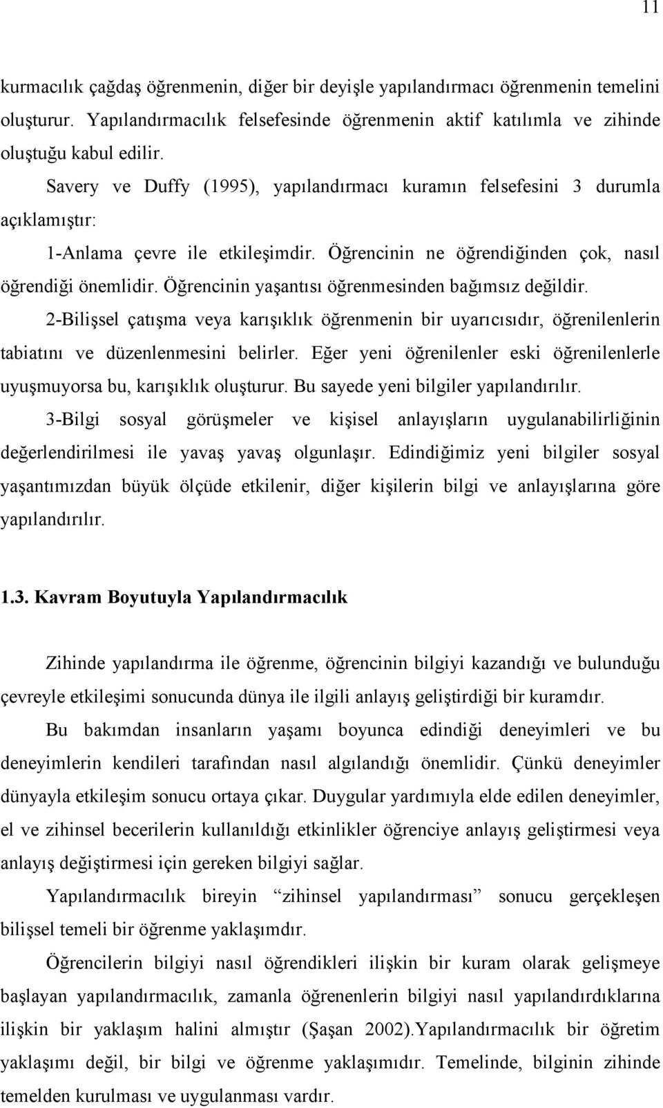 Öğrencinin yaşantısı öğrenmesinden bağımsız değildir. 2-Bilişsel çatışma veya karışıklık öğrenmenin bir uyarıcısıdır, öğrenilenlerin tabiatını ve düzenlenmesini belirler.