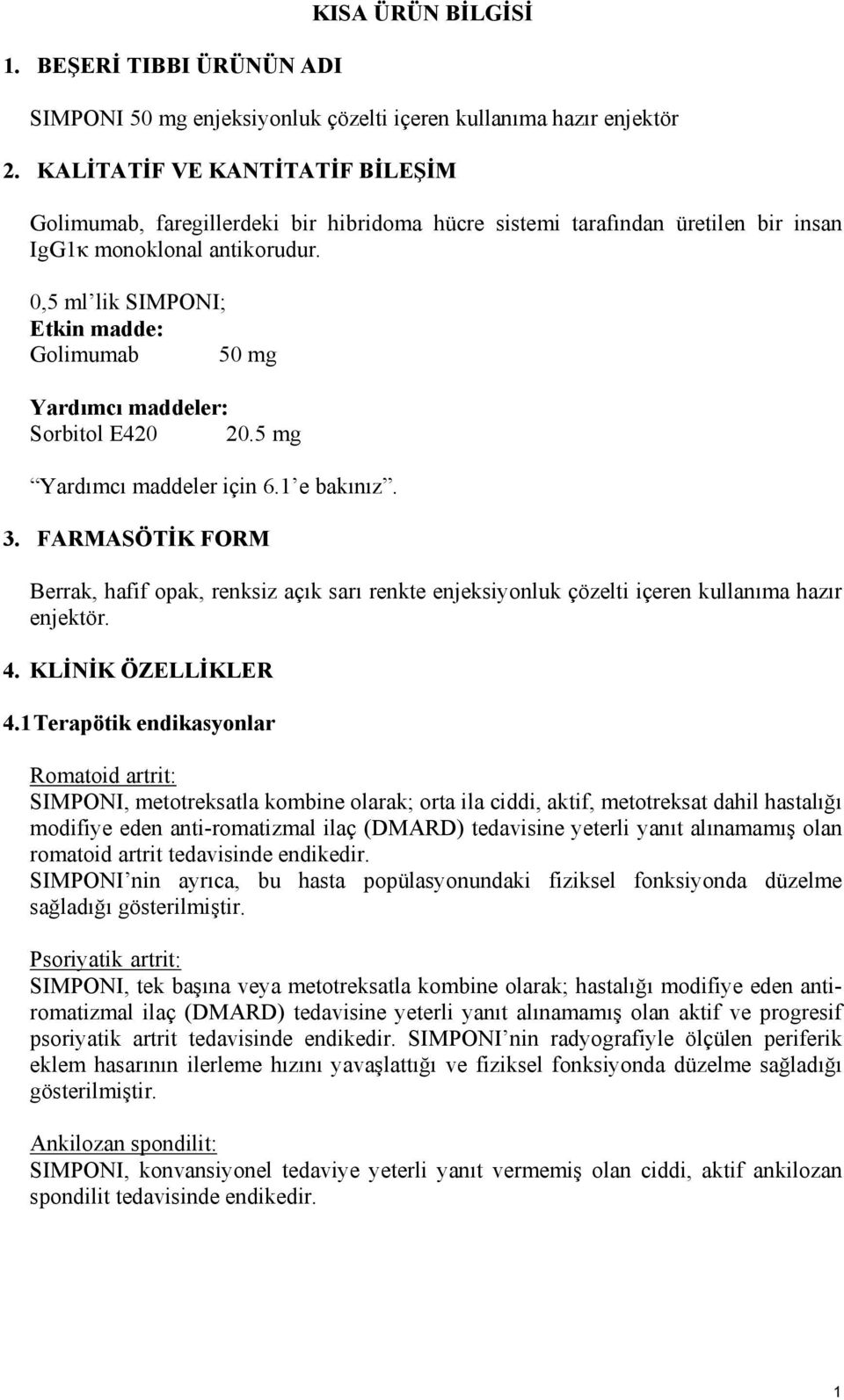 0,5 ml lik SIMPONI; Etkin madde: Golimumab 50 mg Yardımcı maddeler: Sorbitol E420 20.5 mg Yardımcı maddeler için 6.1 e bakınız. 3.