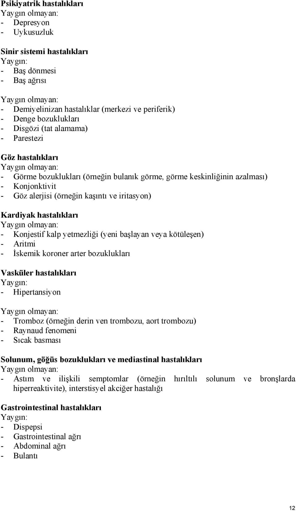 Konjestif kalp yetmezliği (yeni başlayan veya kötüleşen) - Aritmi - İskemik koroner arter bozuklukları Vasküler hastalıkları Yaygın: - Hipertansiyon - Tromboz (örneğin derin ven trombozu, aort