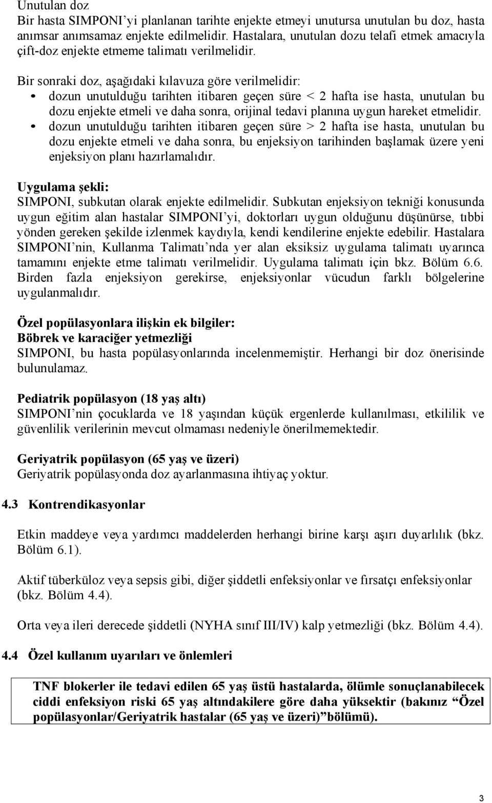 Bir sonraki doz, aşağıdaki kılavuza göre verilmelidir: dozun unutulduğu tarihten itibaren geçen süre < 2 hafta ise hasta, unutulan bu dozu enjekte etmeli ve daha sonra, orijinal tedavi planına uygun