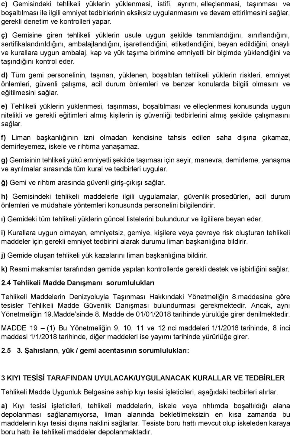 ç) Gemisine giren tehlikeli yüklerin usule uygun şekilde tanımlandığını, sınıflandığını, sertifikalandırıldığını, ambalajlandığını, işaretlendiğini, etiketlendiğini, beyan edildiğini, onaylı ve