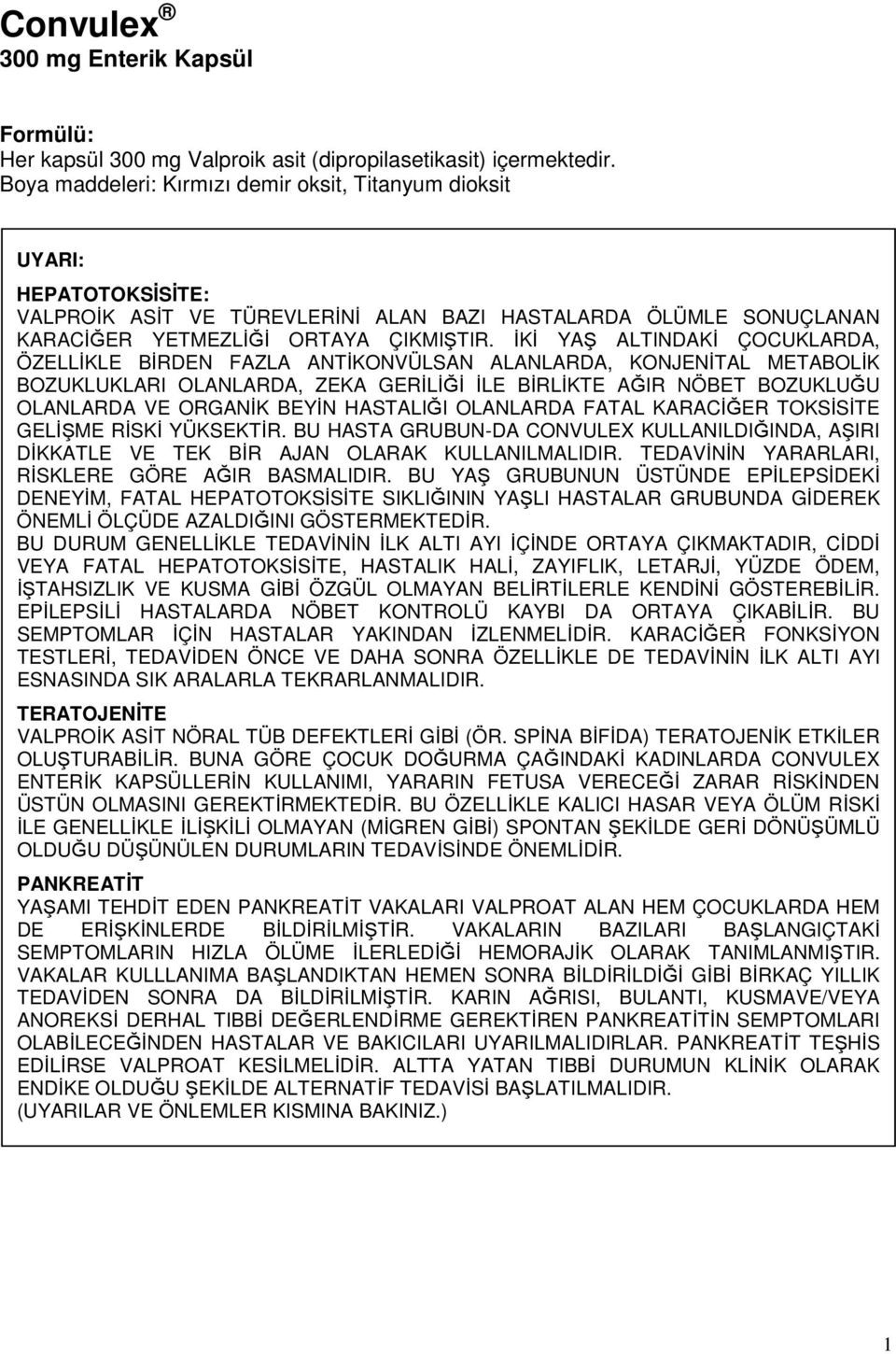 İKİ YAŞ ALTINDAKİ ÇOCUKLARDA, ÖZELLİKLE BİRDEN FAZLA ANTİKONVÜLSAN ALANLARDA, KONJENİTAL METABOLİK BOZUKLUKLARI OLANLARDA, ZEKA GERİLİĞİ İLE BİRLİKTE AĞIR NÖBET BOZUKLUĞU OLANLARDA VE ORGANİK BEYİN