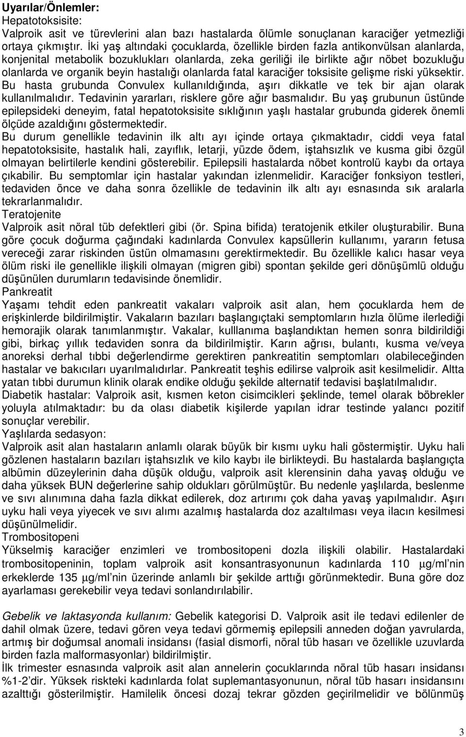 hastalığı olanlarda fatal karaciğer toksisite gelişme riski yüksektir. Bu hasta grubunda Convulex kullanıldığında, aşırı dikkatle ve tek bir ajan olarak kullanılmalıdır.