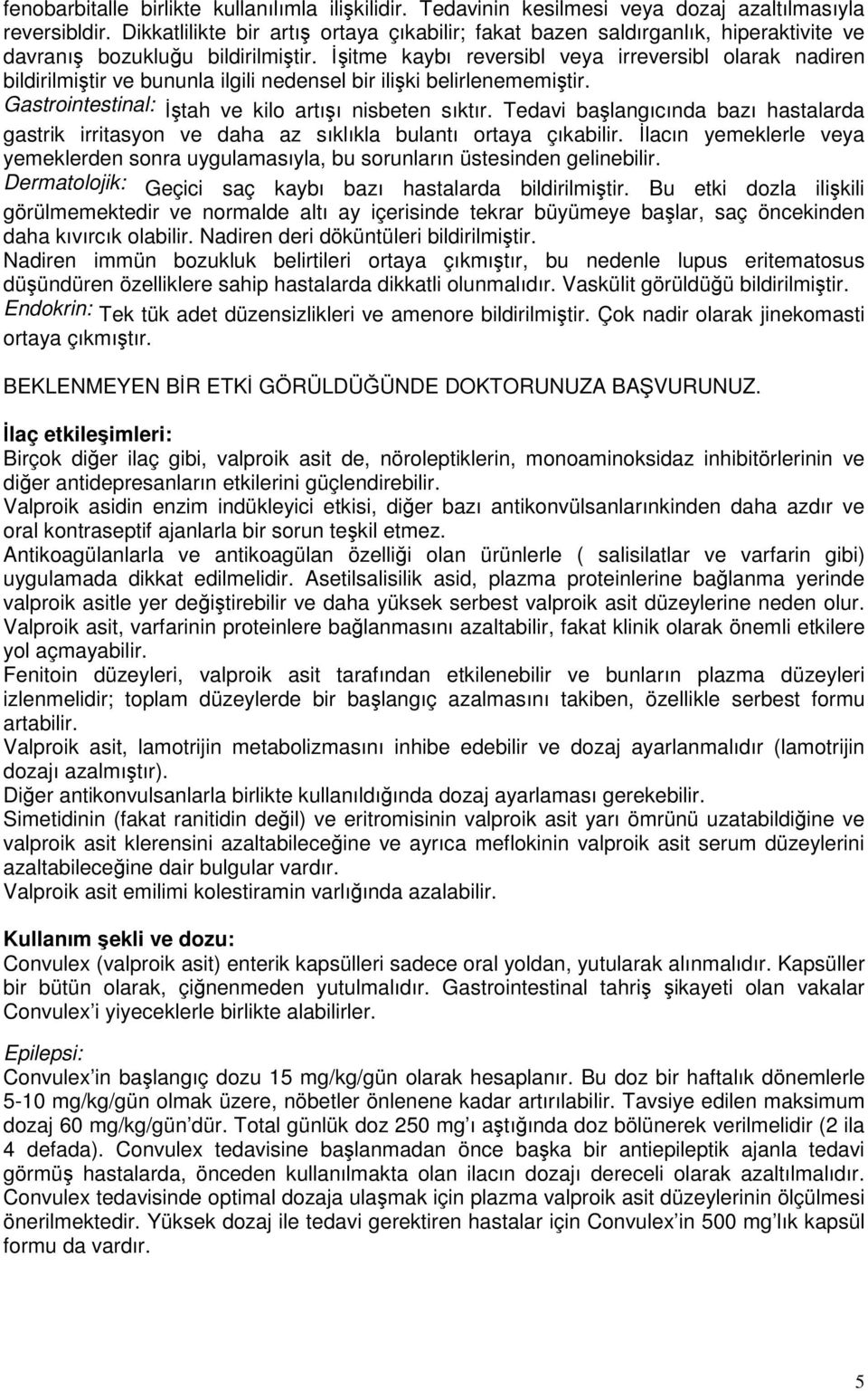 İşitme kaybı reversibl veya irreversibl olarak nadiren bildirilmiştir ve bununla ilgili nedensel bir ilişki belirlenememiştir. Gastrointestinal: İştah ve kilo artışı nisbeten sıktır.