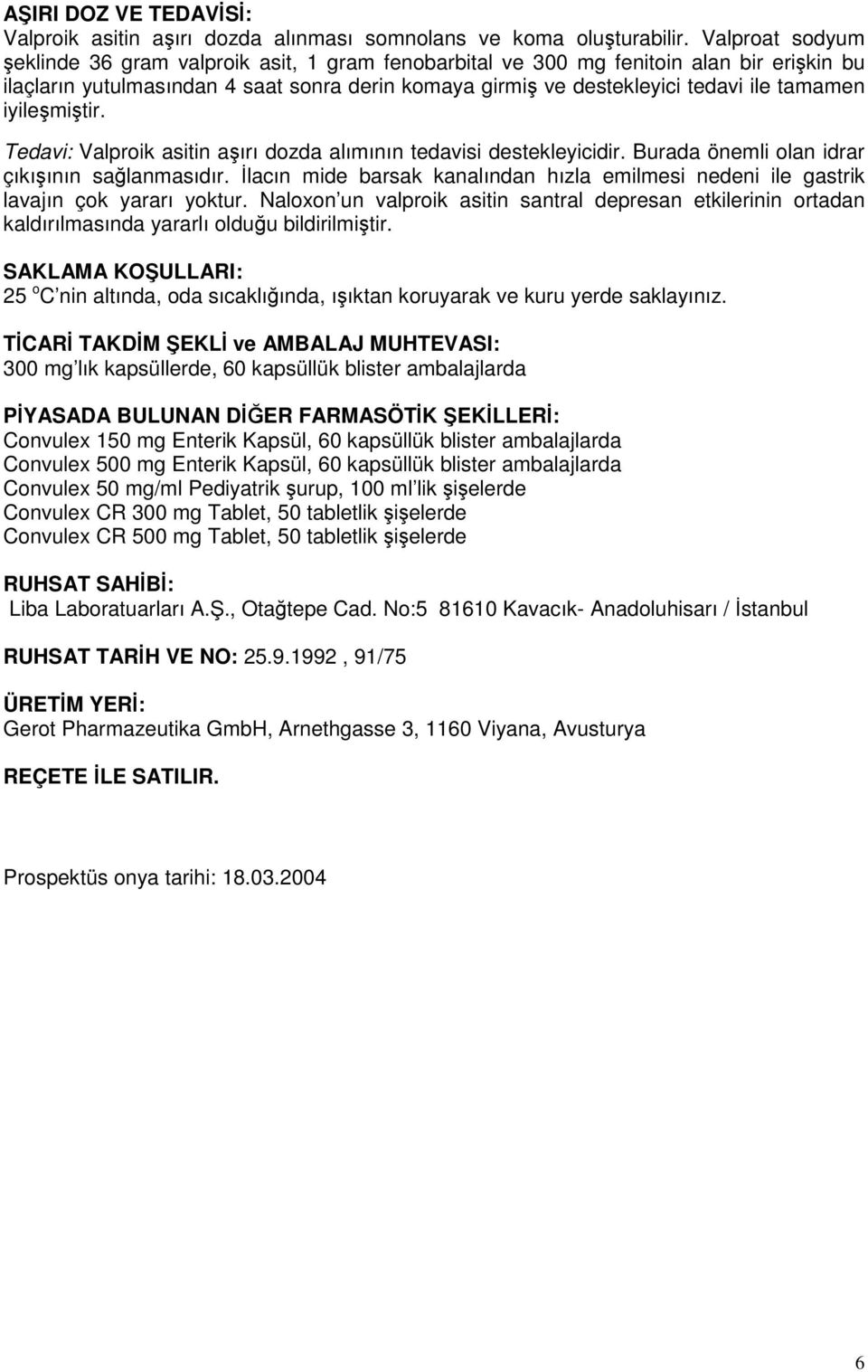 iyileşmiştir. Tedavi: Valproik asitin aşırı dozda alımının tedavisi destekleyicidir. Burada önemli olan idrar çıkışının sağlanmasıdır.