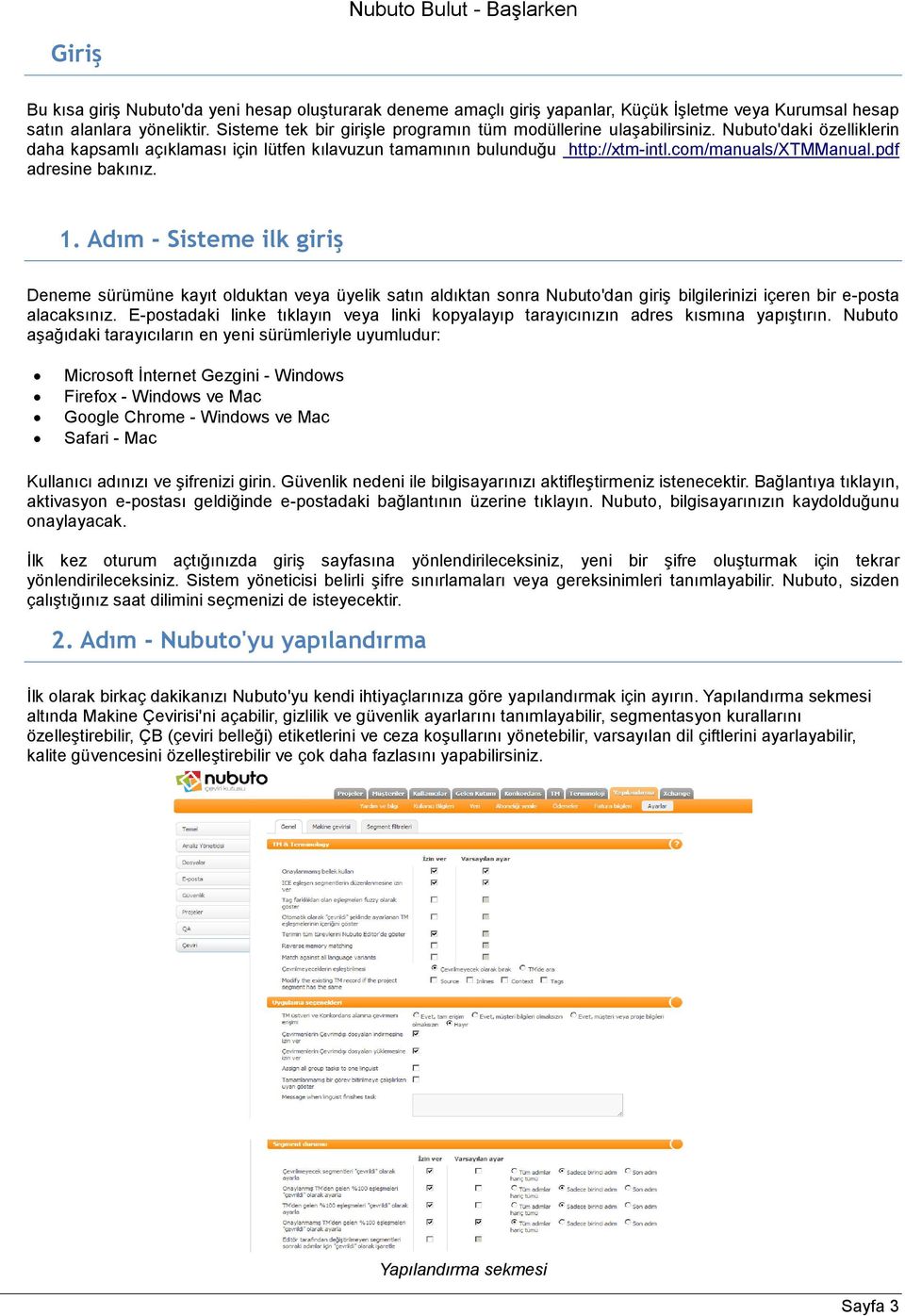 pdf adresine bakınız. 1. Adım - Sisteme ilk giriş Deneme sürümüne kayıt olduktan veya üyelik satın aldıktan sonra Nubuto'dan giriş bilgilerinizi içeren bir e-posta alacaksınız.