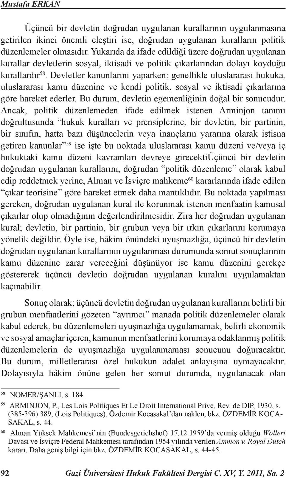 Devletler kanunlarını yaparken; genellikle uluslararası hukuka, uluslararası kamu düzenine ve kendi politik, sosyal ve iktisadi çıkarlarına göre hareket ederler.