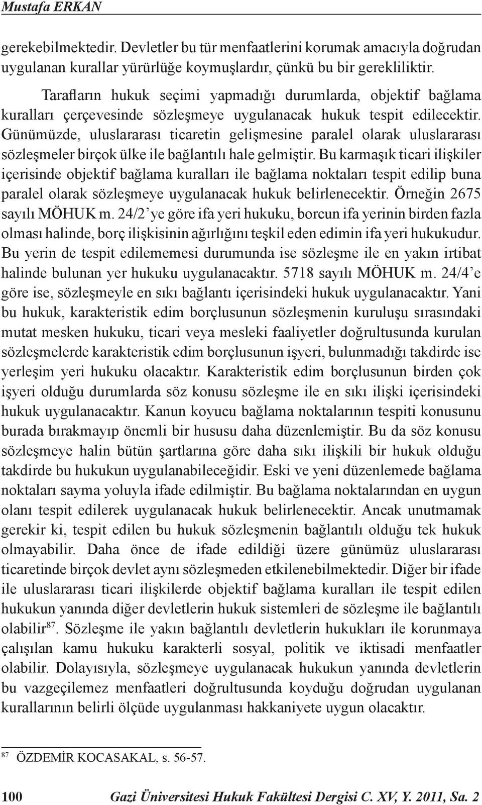 Günümüzde, uluslararası ticaretin gelişmesine paralel olarak uluslararası sözleşmeler birçok ülke ile bağlantılı hale gelmiştir.