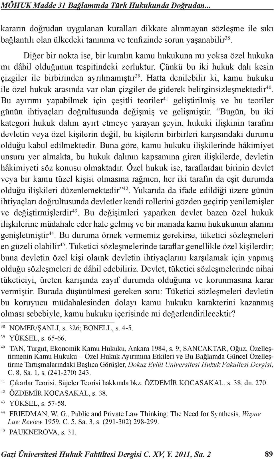 Hatta denilebilir ki, kamu hukuku ile özel hukuk arasında var olan çizgiler de giderek belirginsizleşmektedir 40.