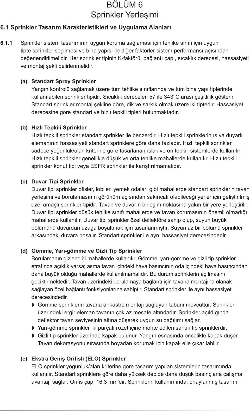 1 Sprinkler sistem tasarımının uygun koruma sağlaması için tehlike sınıfı için uygun tipte sprinkler seçilmesi ve bina yapısı ile diğer faktörler sistem performansı açısından değerlendirilmelidir.