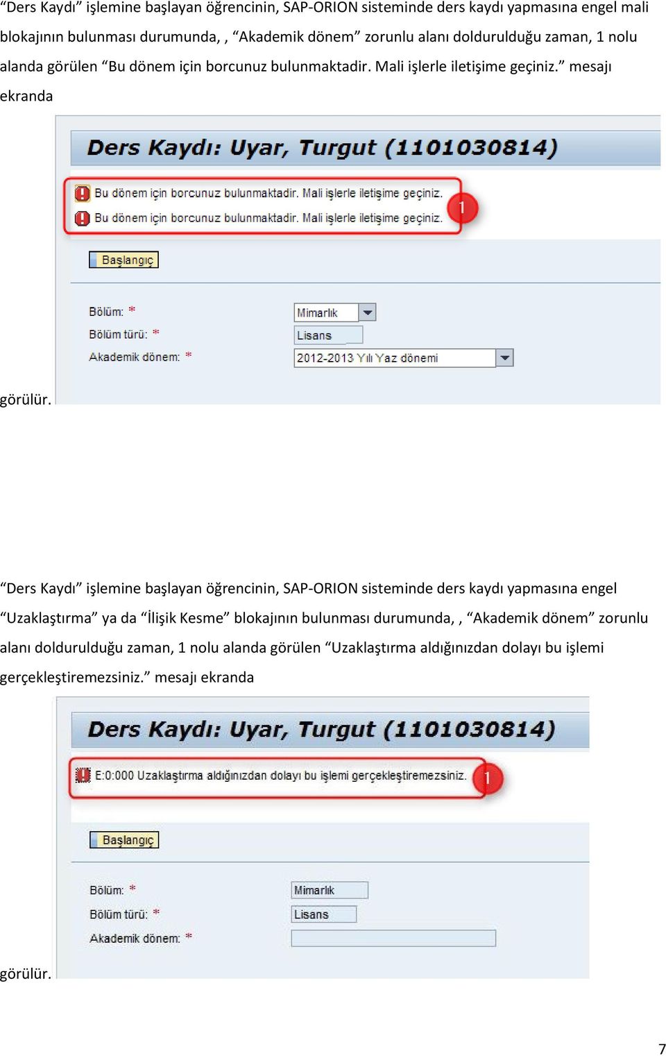 Ders Kaydı işlemine başlayan öğrencinin, SAP-ORION sisteminde ders kaydı yapmasına engel Uzaklaştırma ya da İlişik Kesme blokajının bulunması