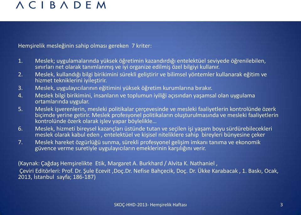 Meslek, kullandığı bilgi birikimini sürekli geliştirir ve bilimsel yöntemler kullanarak eğitim ve hizmet tekniklerini iyileştirir. 3.