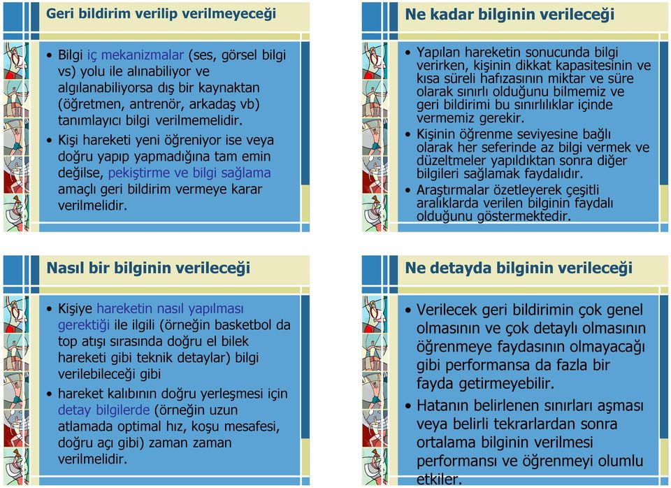 Yapılan hareketin sonucunda bilgi verirken, kişinin dikkat kapasitesinin ve kısa süreli hafızasının miktar ve süre olarak sınırlı olduğunu bilmemiz ve geri bildirimi bu sınırlılıklar içinde vermemiz