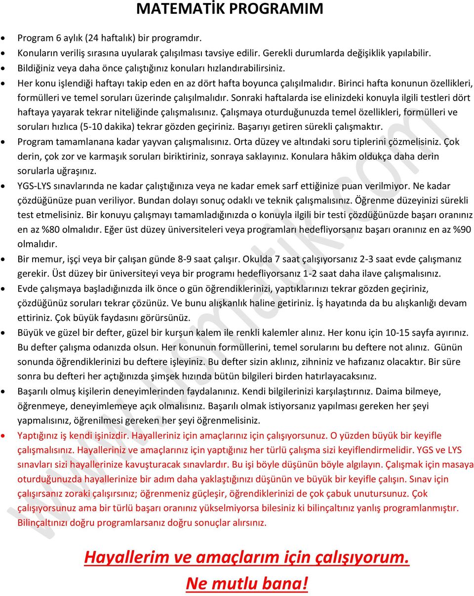 Birinci hafta konunun, formülleri ve temel soruları üzerinde çalışılmalıdır. Sonraki haftalarda ise elinizdeki konuyla ilgili testleri dört haftaya yayarak tekrar niteliğinde çalışmalısınız.