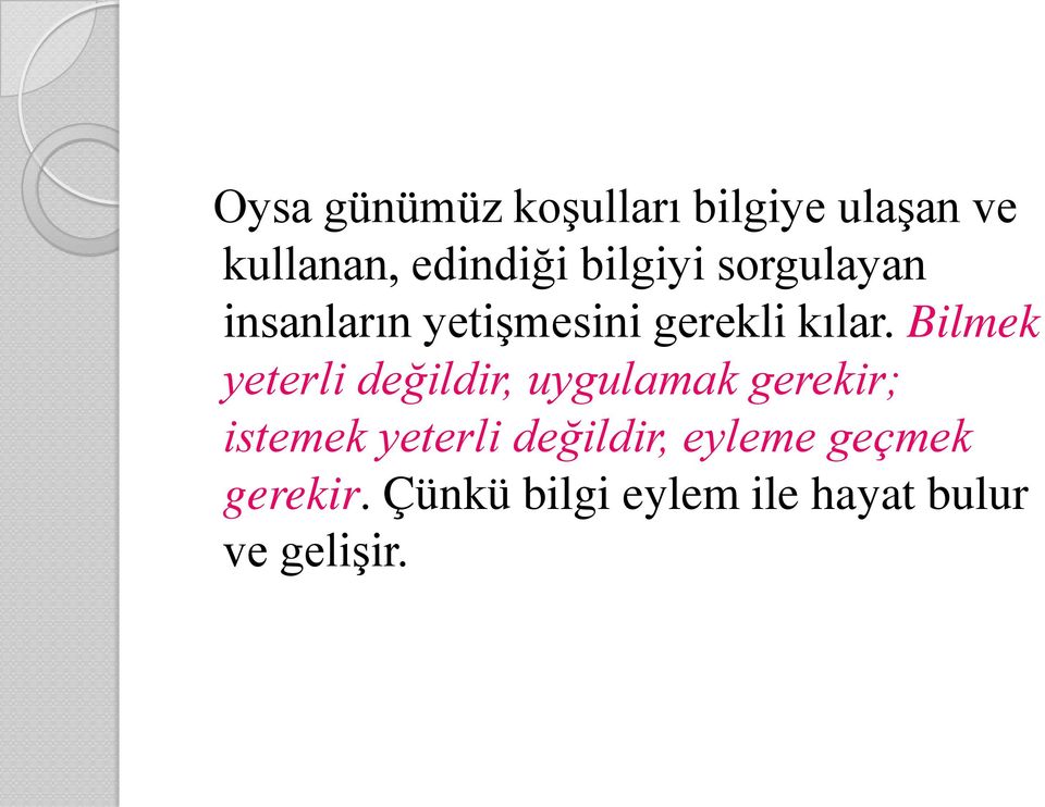 Bilmek yeterli değildir, uygulamak gerekir; istemek yeterli