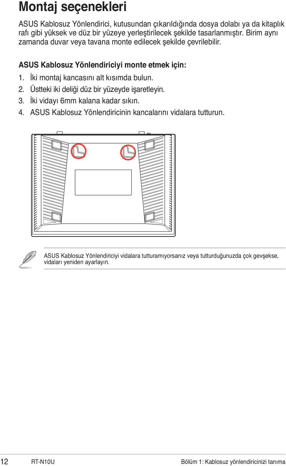 İki montaj kancasını alt kısımda bulun. 2. Üstteki iki deliği düz bir yüzeyde işaretleyin. 3. İki vidayı 6mm kalana kadar sıkın. 4.