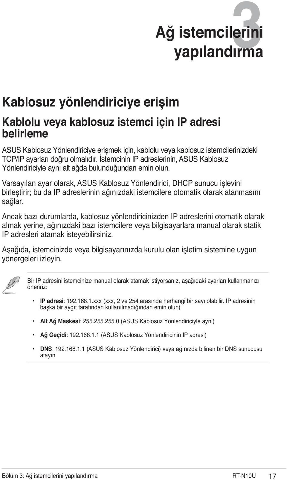 Varsayılan ayar olarak, ASUS Kablosuz Yönlendirici, DHCP sunucu işlevini birleştirir; bu da IP adreslerinin ağınızdaki istemcilere otomatik olarak atanmasını sağlar.