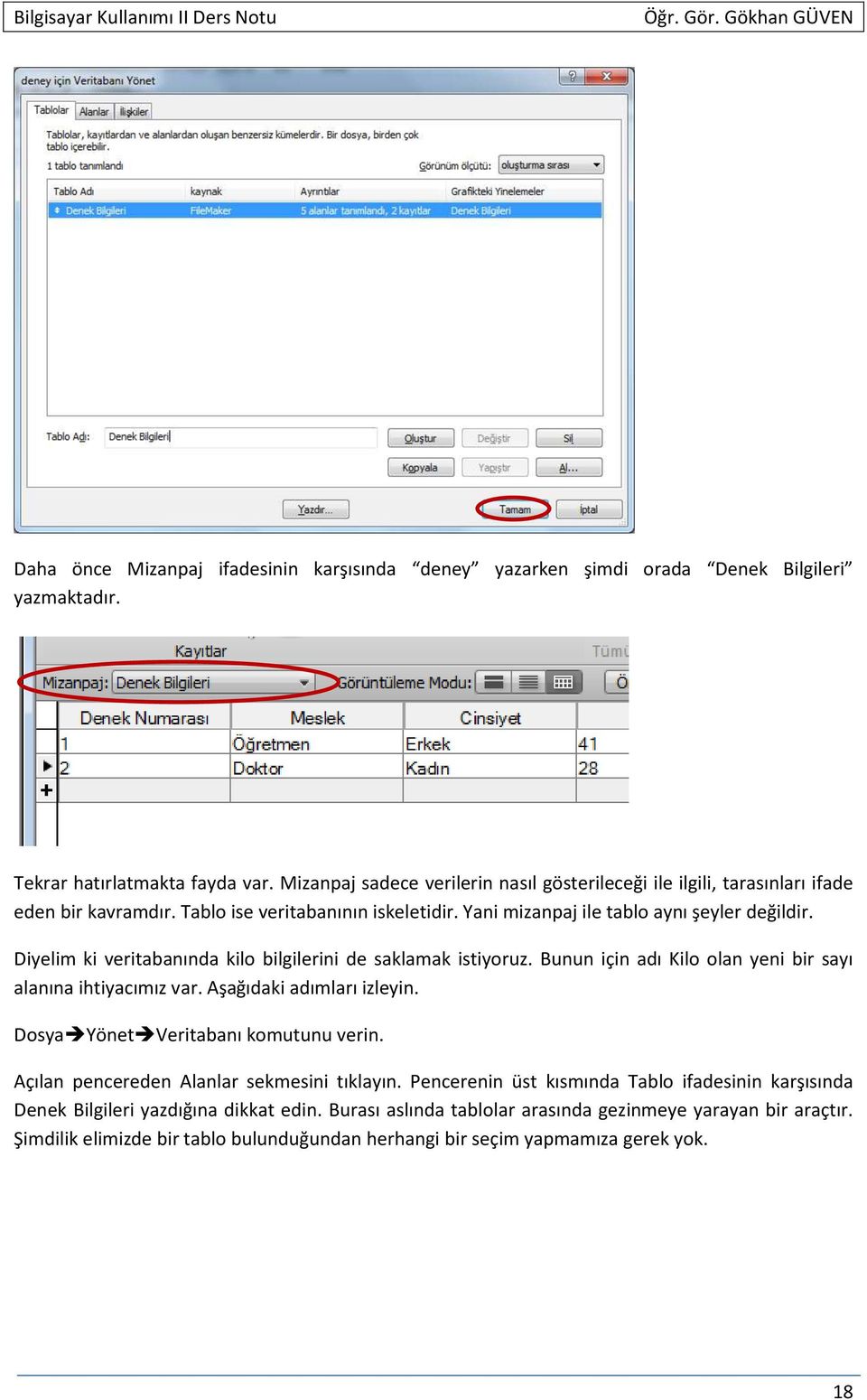 Diyelim ki veritabanında kilo bilgilerini de saklamak istiyoruz. Bunun için adı Kilo olan yeni bir sayı alanına ihtiyacımız var. Aşağıdaki adımları izleyin. Dosya Yönet Veritabanı komutunu verin.