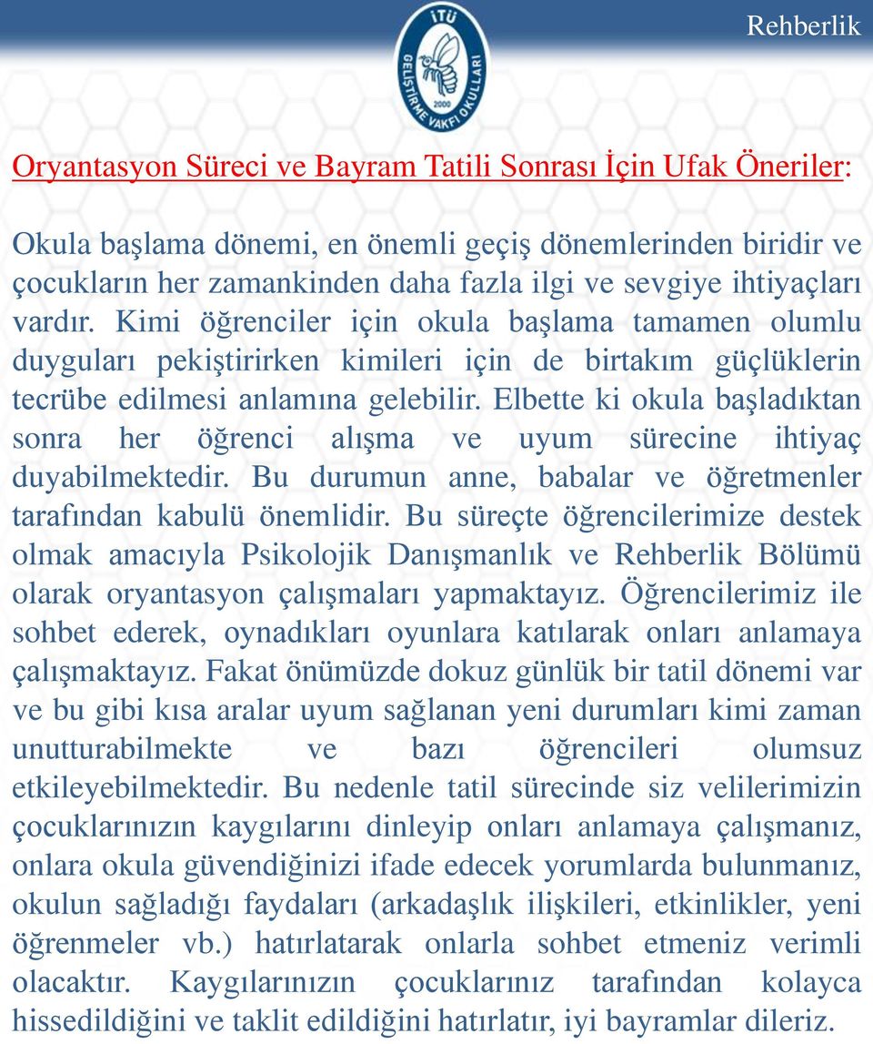 Elbette ki okula başladıktan sonra her öğrenci alışma ve uyum sürecine ihtiyaç duyabilmektedir. Bu durumun anne, babalar ve öğretmenler tarafından kabulü önemlidir.