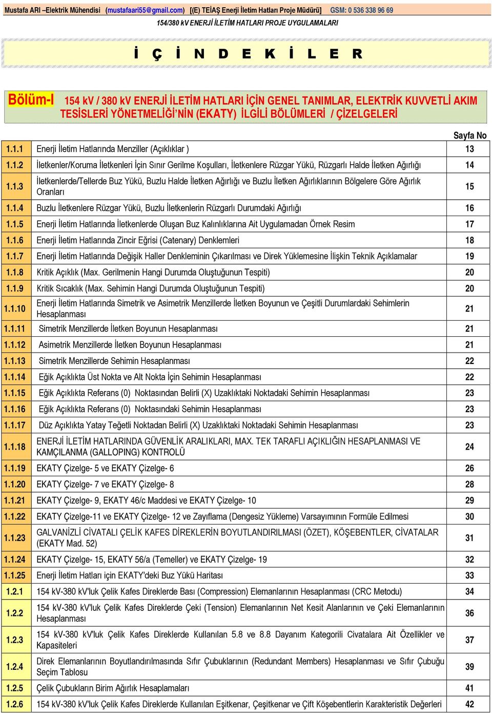 1.4 Buzlu İletkenlere Rüzgar Yükü, Buzlu İletkenlerin Rüzgarlı Durumdaki Ağırlığı 16 1.1.5 Enerji İletim Hatlarında İletkenlerde Oluşan Buz Kalınlıklarına Ait Uygulamadan Örnek Resim 17 1.1.6 Enerji İletim Hatlarında Zincir Eğrisi (Catenary) Denklemleri 18 1.