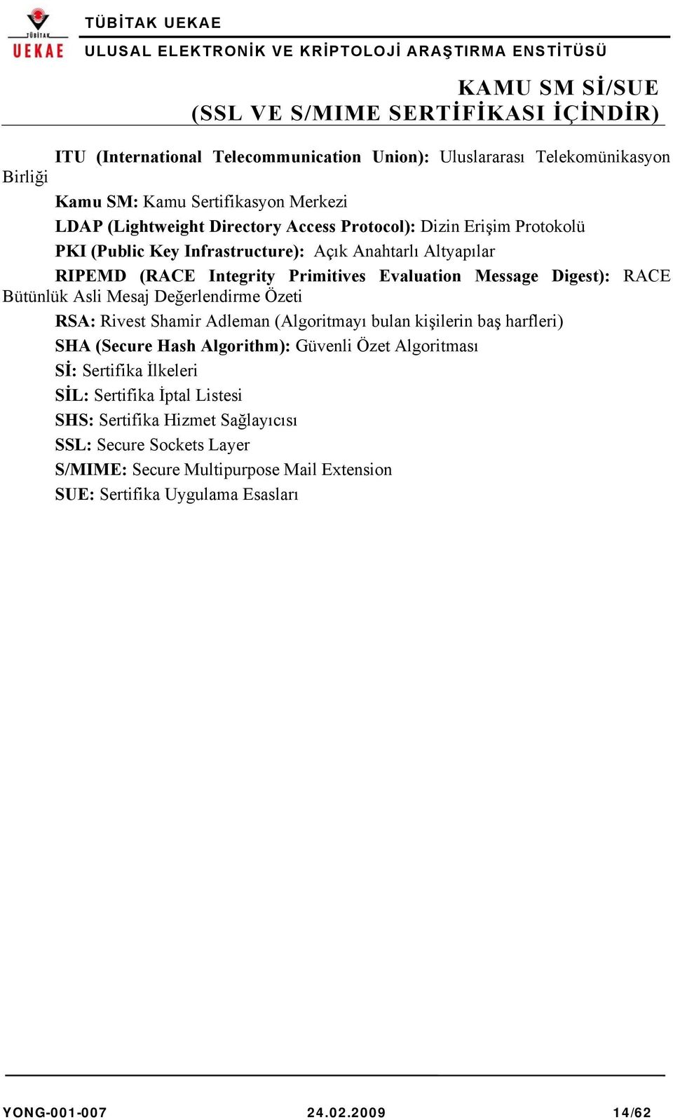 Değerlendirme Özeti RSA: Rivest Shamir Adleman (Algoritmayı bulan kişilerin baş harfleri) SHA (Secure Hash Algorithm): Güvenli Özet Algoritması Sİ: Sertifika İlkeleri SİL: