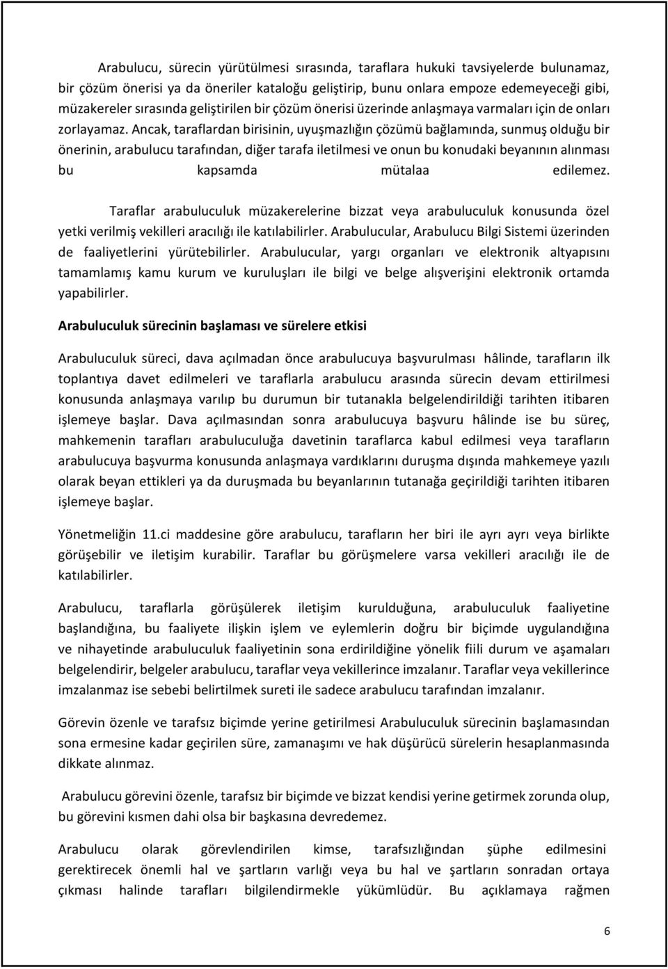 Ancak, taraflardan birisinin, uyuşmazlığın çözümü bağlamında, sunmuş olduğu bir önerinin, arabulucu tarafından, diğer tarafa iletilmesi ve onun bu konudaki beyanının alınması bu kapsamda mütalaa