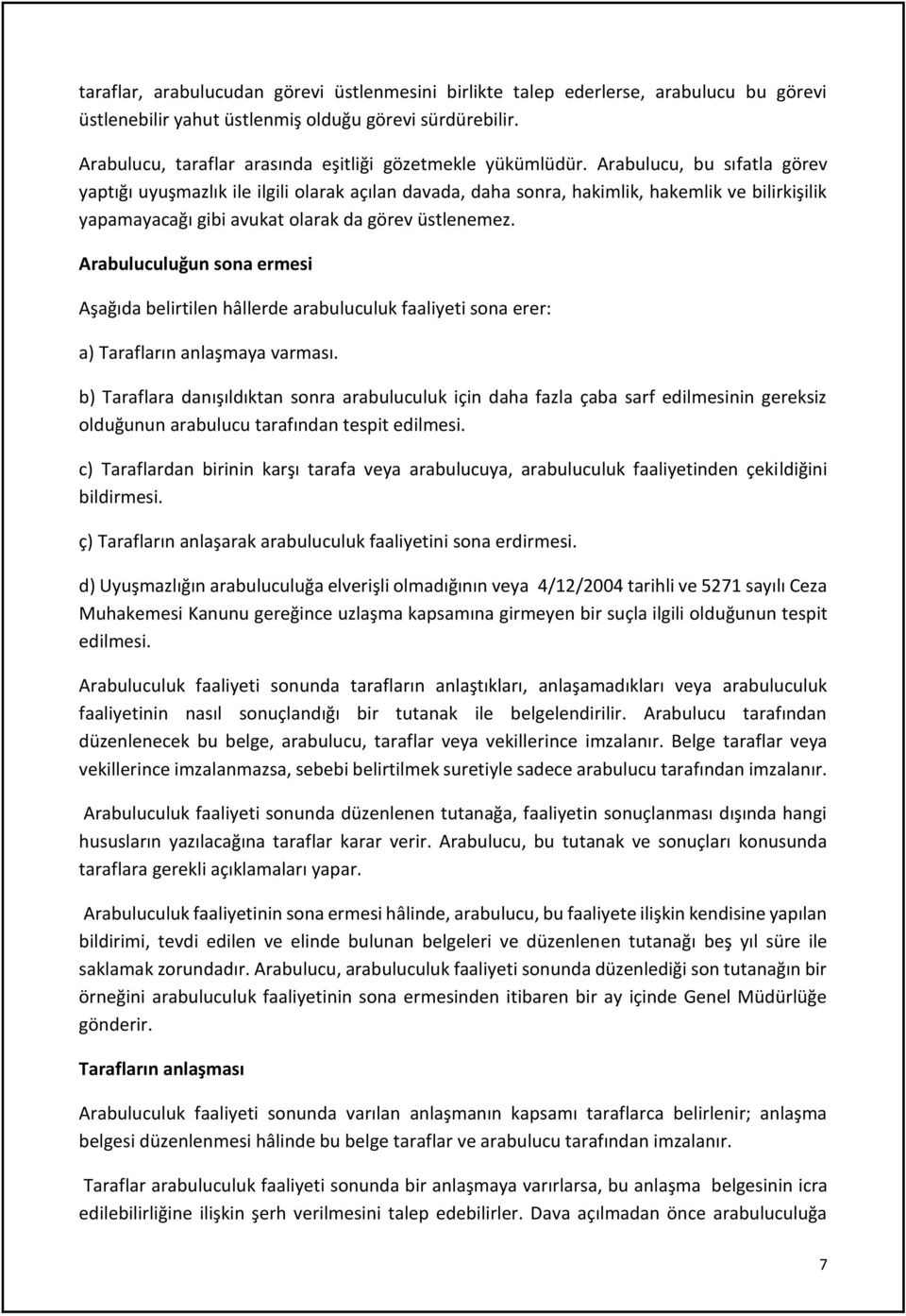 Arabulucu, bu sıfatla görev yaptığı uyuşmazlık ile ilgili olarak açılan davada, daha sonra, hakimlik, hakemlik ve bilirkişilik yapamayacağı gibi avukat olarak da görev üstlenemez.