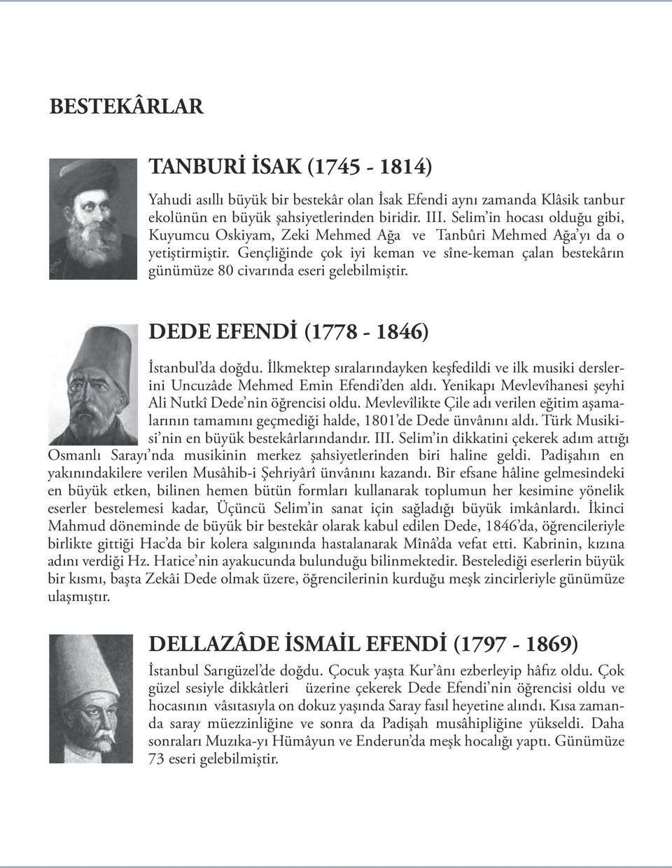 Gençliğinde çok iyi keman ve sîne-keman çalan bestekârın günümüze 80 civarında eseri gelebilmiştir. DEDE EFENDİ (1778-1846) İstanbul da doğdu.