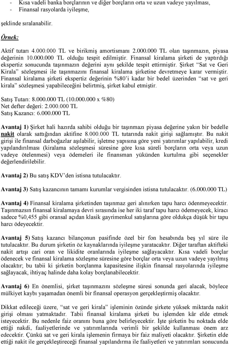 Şirket Sat ve Geri Kirala sözleşmesi ile taşınmazını finansal kiralama şirketine devretmeye karar vermiştir.