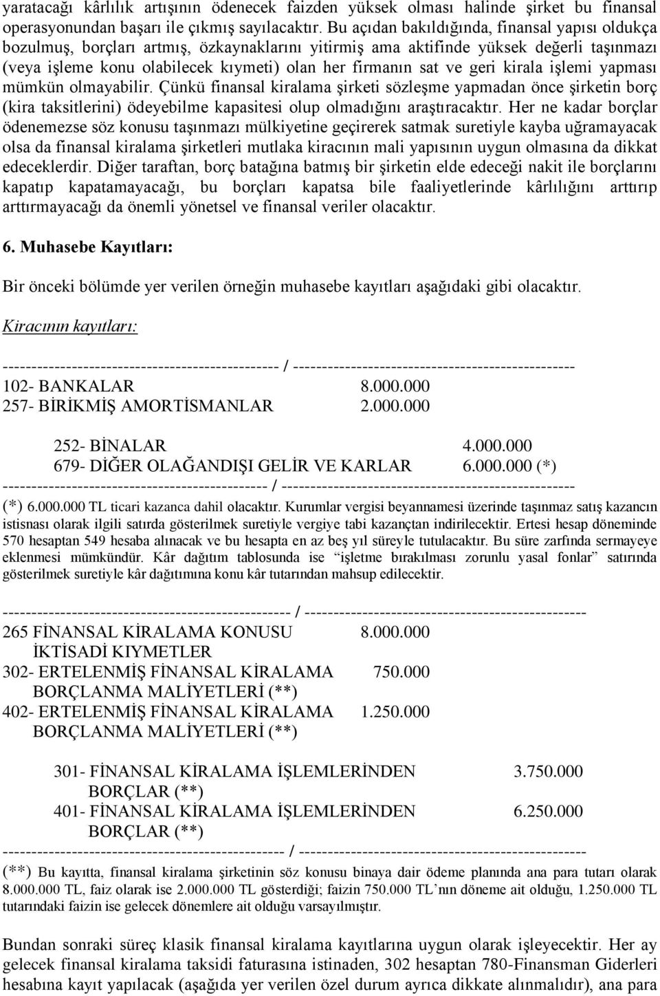 ve geri kirala işlemi yapması mümkün olmayabilir. Çünkü finansal kiralama şirketi sözleşme yapmadan önce şirketin borç (kira taksitlerini) ödeyebilme kapasitesi olup olmadığını araştıracaktır.