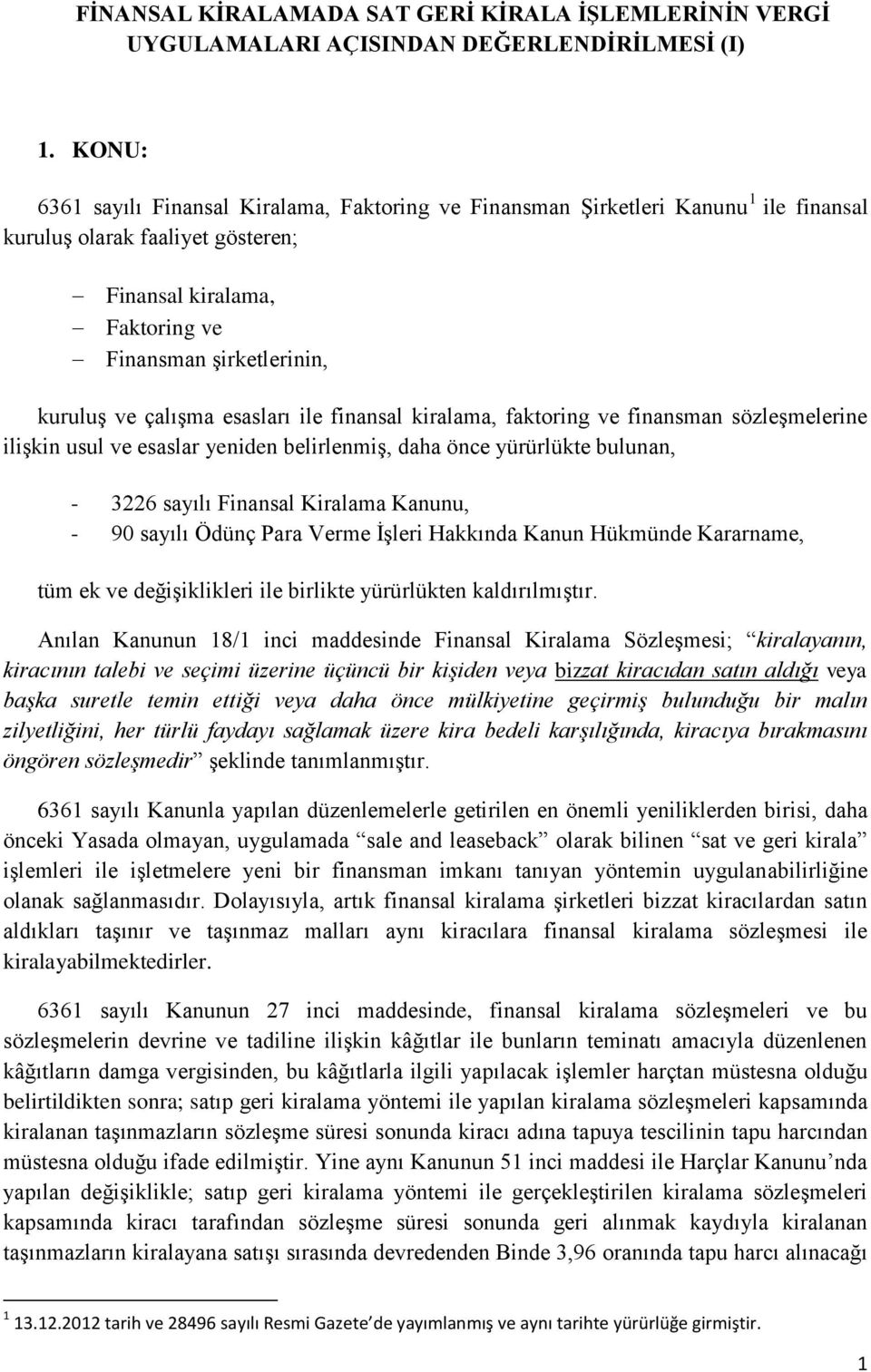 çalışma esasları ile finansal kiralama, faktoring ve finansman sözleşmelerine ilişkin usul ve esaslar yeniden belirlenmiş, daha önce yürürlükte bulunan, - 3226 sayılı Finansal Kiralama Kanunu, - 90