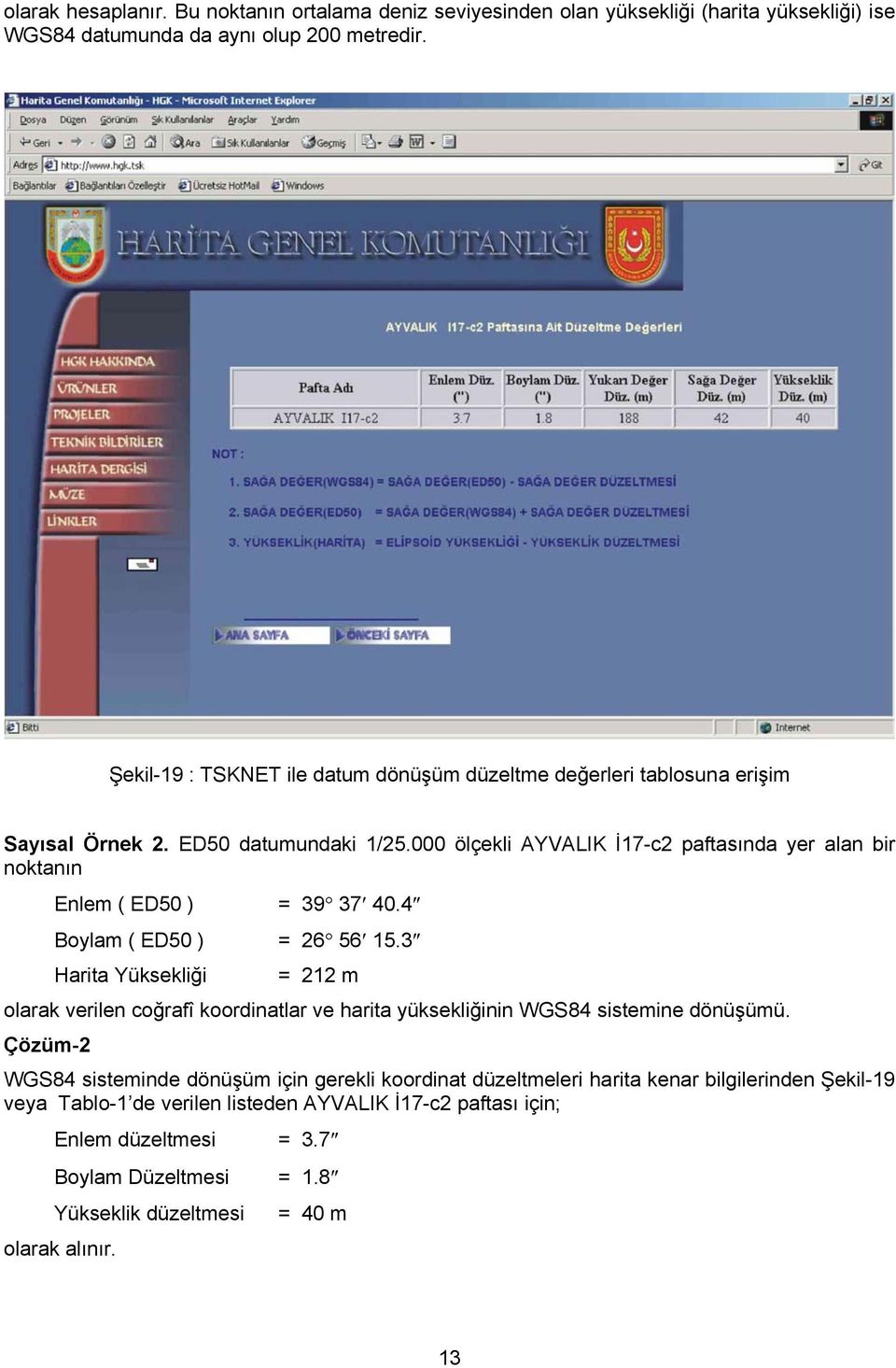 000 ölçekli AYVALIK İ17-c2 paftasında yer alan bir noktanın Enlem ( ED50 ) = 39 37 40.4 Boylam ( ED50 ) = 26 56 15.