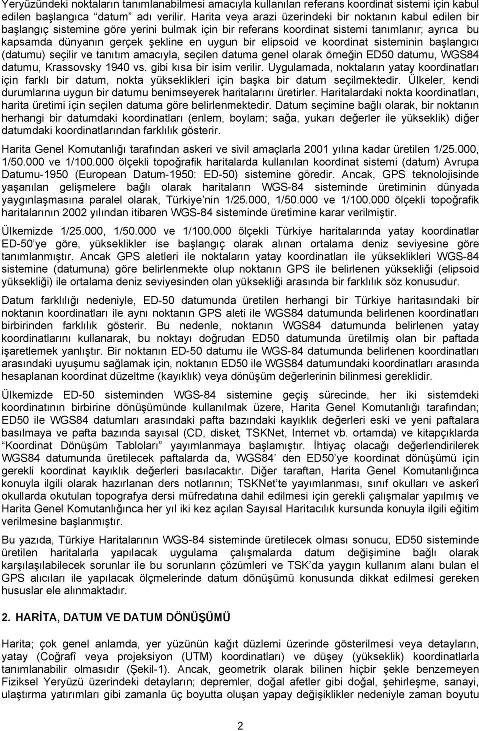 bir elipsoid ve koordinat sisteminin başlangıcı (datumu) seçilir ve tanıtım amacıyla, seçilen datuma genel olarak örneğin ED50 datumu, WGS84 datumu, Krassovsky 1940 vs. gibi kısa bir isim verilir.