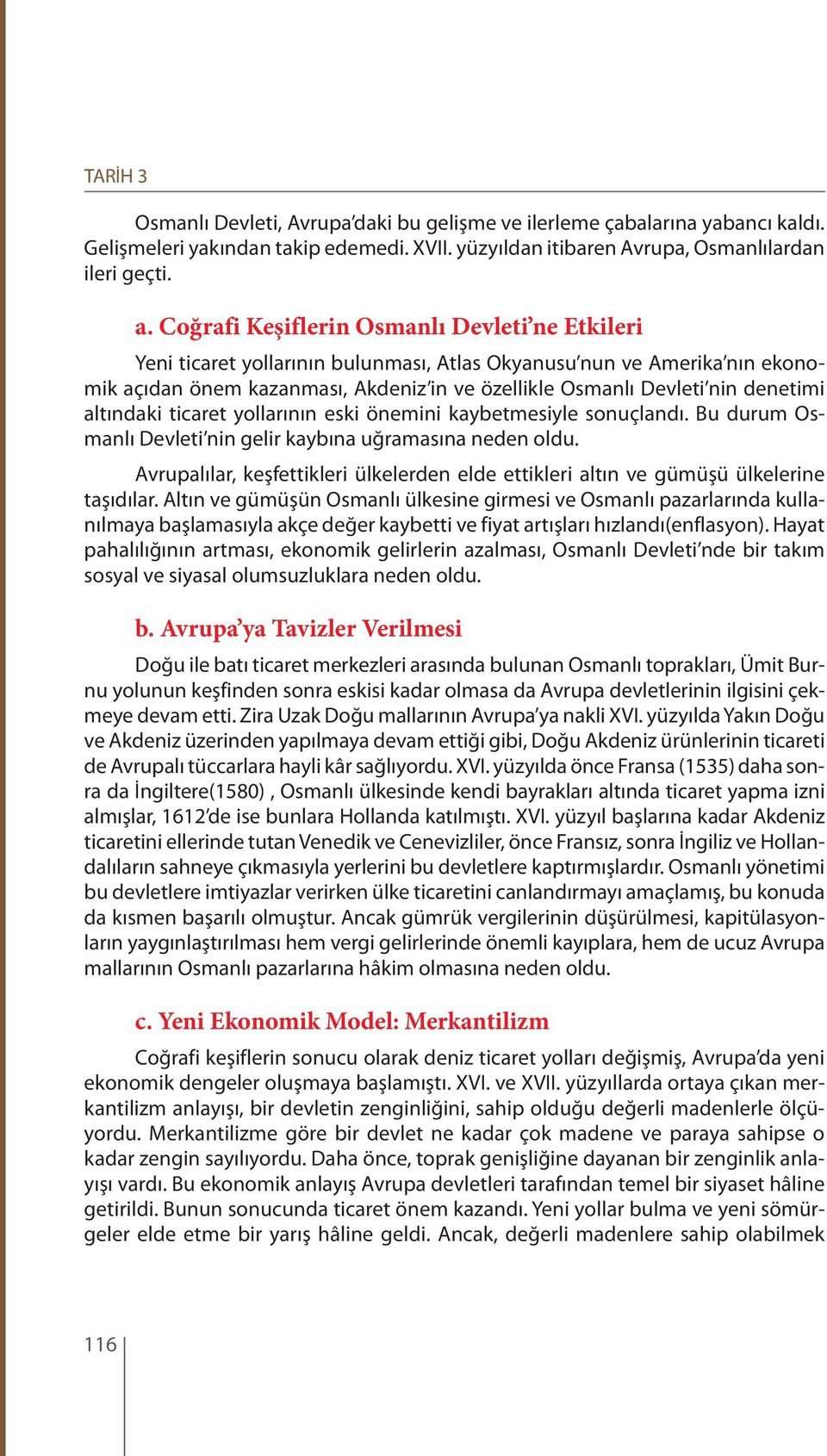 denetimi altındaki ticaret yollarının eski önemini kaybetmesiyle sonuçlandı. Bu durum Osmanlı Devleti nin gelir kaybına uğramasına neden oldu.