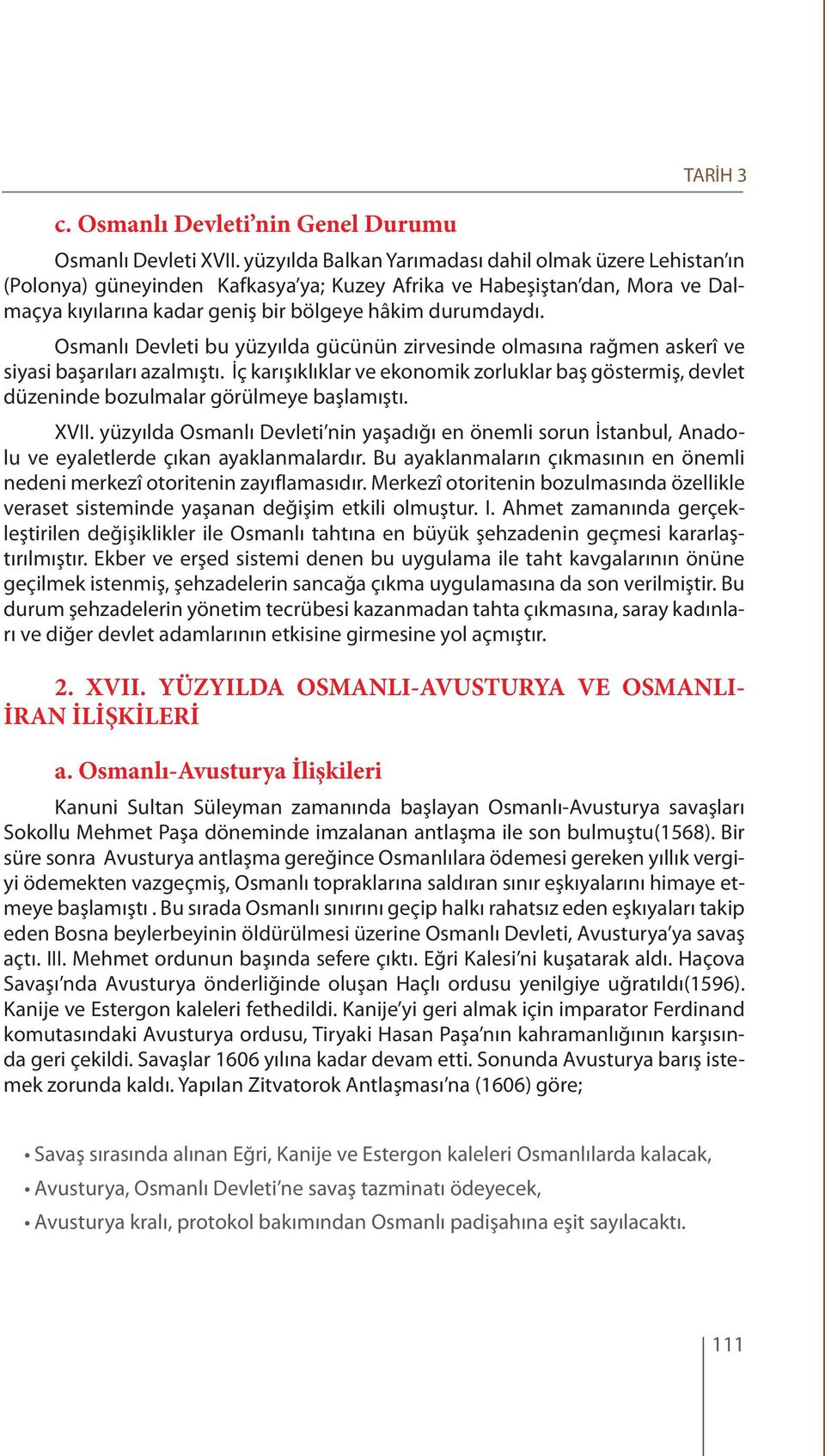 Osmanlı Devleti bu yüzyılda gücünün zirvesinde olmasına rağmen askerî ve siyasi başarıları azalmıştı.