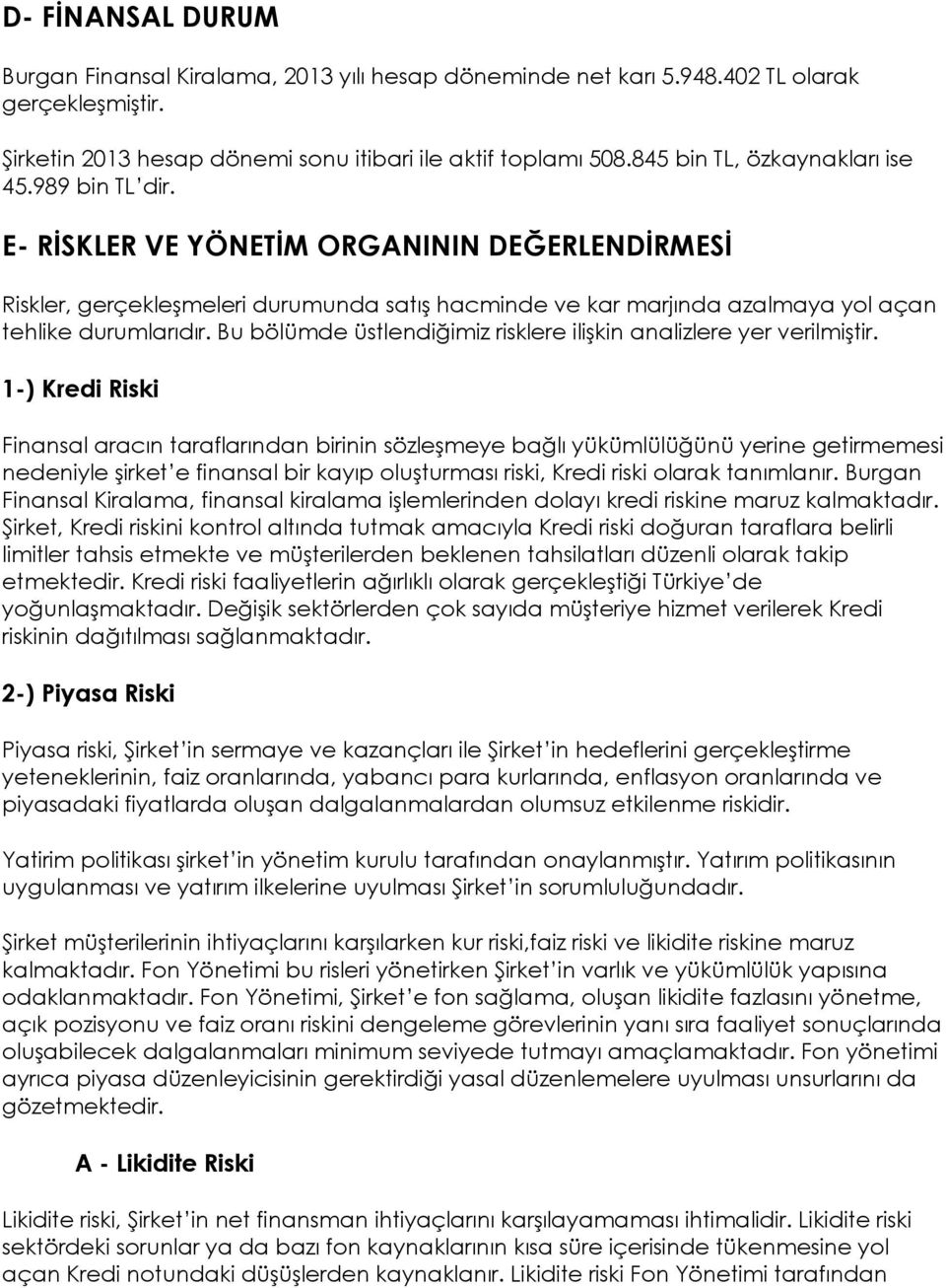 E- RİSKLER VE YÖNETİM ORGANININ DEĞERLENDİRMESİ Riskler, gerçekleşmeleri durumunda satış hacminde ve kar marjında azalmaya yol açan tehlike durumlarıdır.