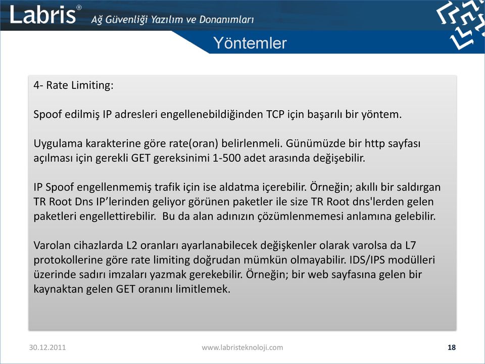 Örneğin; akıllı bir saldırgan TR Root Dns IP lerinden geliyor görünen paketler ile size TR Root dns'lerden gelen paketleri engellettirebilir. Bu da alan adınızın çözümlenmemesi anlamına gelebilir.