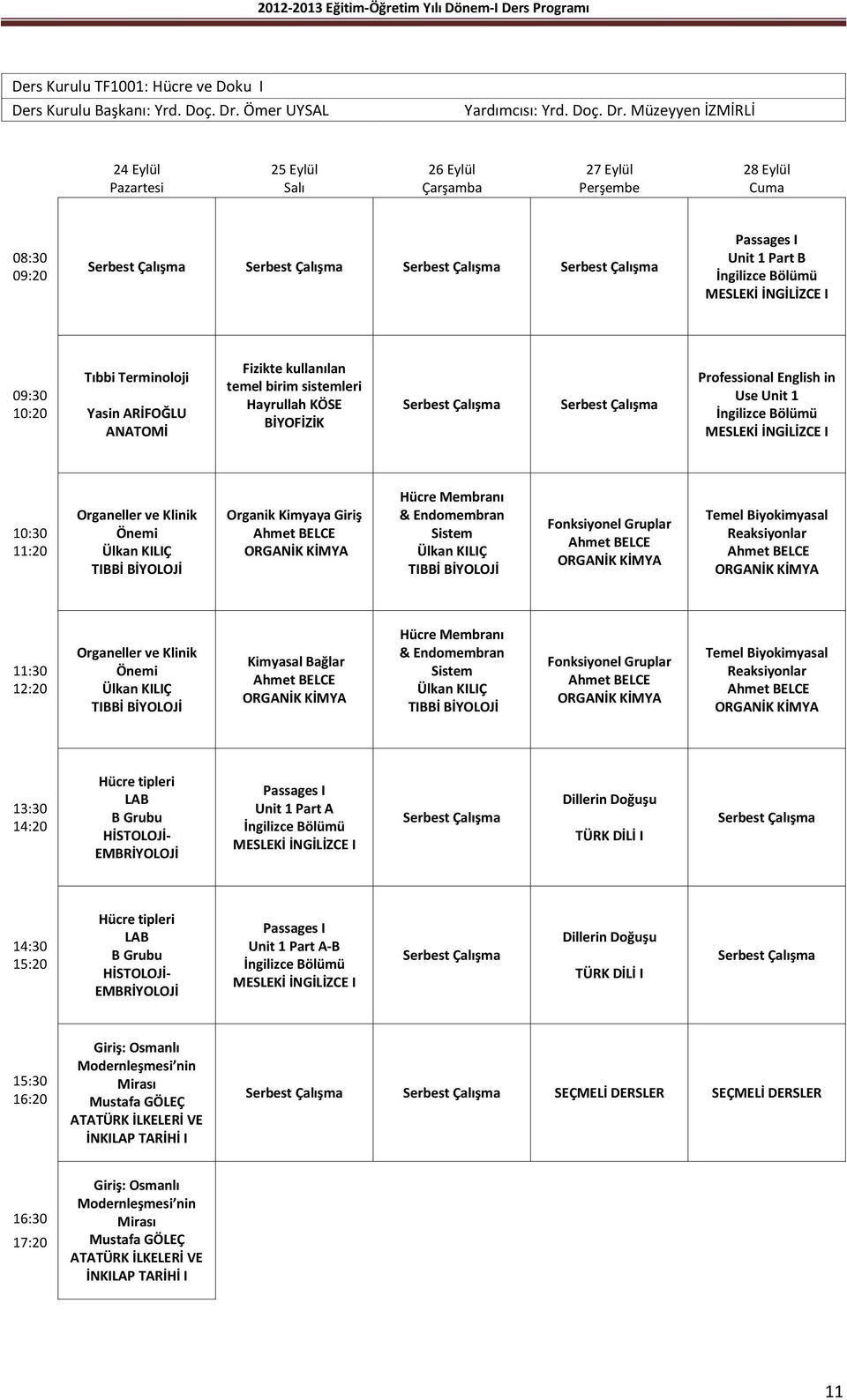 Müzeyyen İZMİRLİ 24 Eylül Pazartesi 25 Eylül Salı 26 Eylül Çarşamba 27 Eylül Perşembe 28 Eylül Cuma Unit 1 Part B Tıbbi Terminoloji Fizikte kullanılan temel birim sistemleri BİYOFİZİK Professional